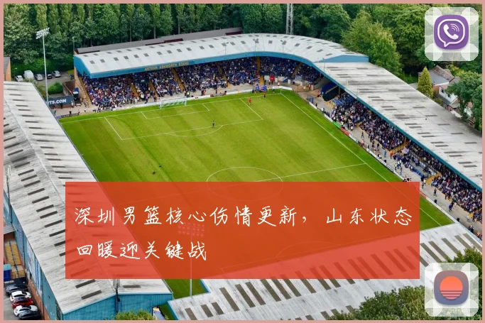 深圳男篮核心伤情更新，山东状态回暖迎关键战