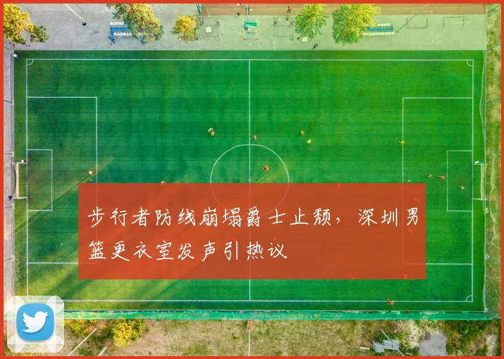 步行者防线崩塌爵士止颓，深圳男篮更衣室发声引热议