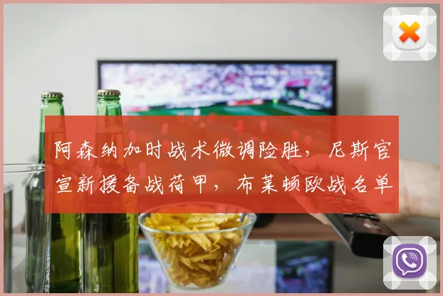 阿森纳加时战术微调险胜，尼斯官宣新援备战荷甲，布莱顿欧战名单调整